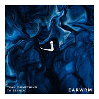 EARWRM - Yeah (Something to Behold)
