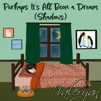 Valeryan - Perhaps It's All Been a Dream (Shadows)