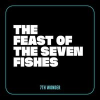 7TH Wonder - The Feast of Seven Fishes
