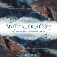 Ben MacDougall - Mythical Creatures (Original Series Soundtrack)