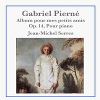 Jean-Michel Serres - Gabriel Pierné: Album pour mes petits amis, Op. 14 (Pour piano)