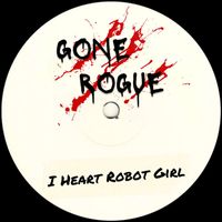 Gone Rogue - I Heart Robot Girl