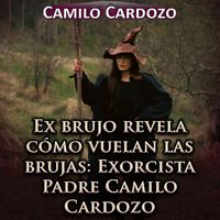 Camilo Cardozo - Ex Brujo Revela Cómo Vuelan las Brujas: Exorcista Padre Camilo Cardozo