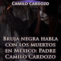 Camilo Cardozo - Bruja Negra Habla Con los Muertos en México: Padre Camilo Cardozo
