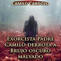 Camilo Cardozo - Exorcista Padre Camilo Derrota a Brujo Oscuro Malvado