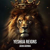Jacob Agendia - Yeshua Reigns
