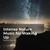 Nature Sounds, Sleep Sounds of Nature, Nature Sounds Nature Music - Intense Nature Music for Waking Up