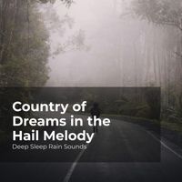 Deep Sleep Rain Sounds, Rain Meditations, Rain Sounds Collection - Country of Dreams in the Hail Melody