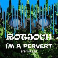 Rotjoch - I'm a Pervert (Remixed) (Explicit)