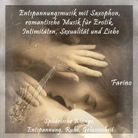 Farino - Entspannungsmusik mit Saxophon, romantische Musik für Erotik, Intimitäten, Sexualität und Liebe (Sphärische Klänge, Entspannung, Ruhe, Gelassenheit)