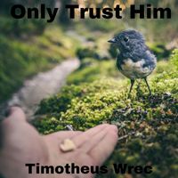 Timotheus Wrec - Only Trust Him