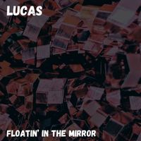 Lucas - Floatin' in the Mirror