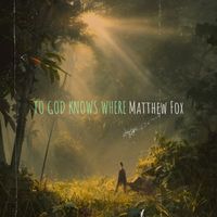 Matthew Fox - To God Knows Where
