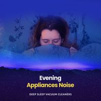 Deep Sleep Vacuum Cleaners - Evening Appliances Noise