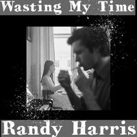 Randy Harris - Wasting My Time