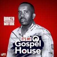 Lungzo Mofunk - It's My Gospel House