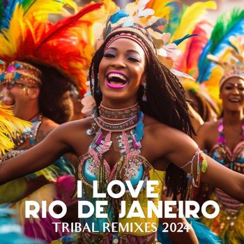 Various Artists - I Love Rio De Janeiro Tribal Remixes 2024