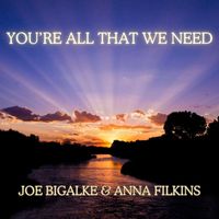 Joe Bigalke & Anna Filkins - You're All That We need