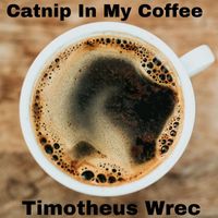 Timotheus Wrec - Catnip in My Coffee