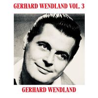 Gerhard Wendland - Gerhard Wendland, Vol. 3