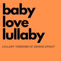 Baby Love Lullaby - Lullaby Versions Of George Strait