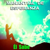 Manantial de Esperanza - Él Sabe