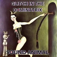 Sound Animal - Glitch in the Dominatrix