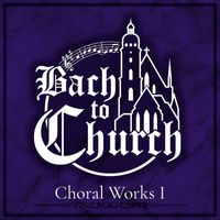 Bach to Church - Choral Works I