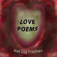 Mad Dog Friedman - Love Poems