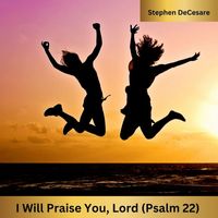Stephen DeCesare - I Will Praise You, Lord (Psalm 22)