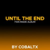CobaltX - Until The End (Fan-Made Album)
