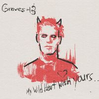 Graves-13 - My Wild Heart With Yours (Explicit)