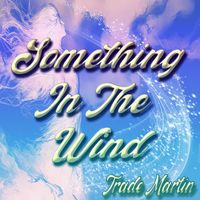 Trade Martin - Something In The Wind