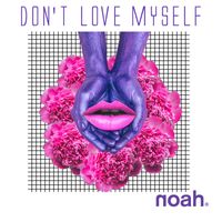 Noah - DON'T LOVE MYSELF