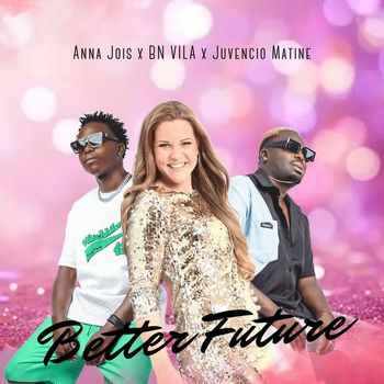 Anna Jois, BN VILA & Juvencio Matine - Better Future