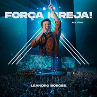 Leandro Borges - Força Igreja! (Ao Vivo)