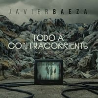 Javier Baeza - Todo a Contracorriente