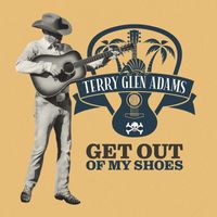 Terry Glen Adams - Get out of My Shoes