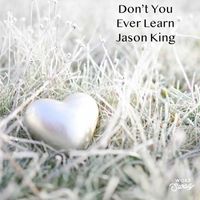 Jason King - Don't You Ever Learn