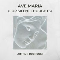 Arthur Dobrucki - Ave Maria (For Silent Thoughts)