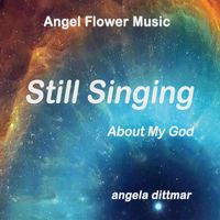 Angela Dittmar - Still Singing About My God