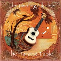 The Healing Ukulele - The Harvest Table