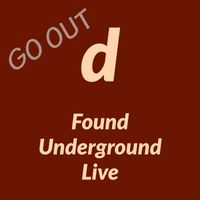 D - Go Out (Found Underground Live) [Live]