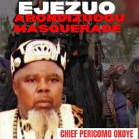 Chief Pericomo Okoye - Ejezuo Arondizuogu Masquerade