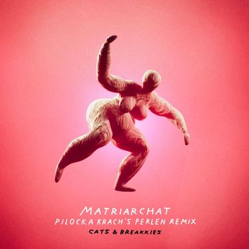 Cats & Breakkies & Pilocka Krach - Matriarchat (Pilocka Krach‘s Perlen Remix)