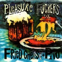 The Pleasure Fuckers - Fried Cheese & Pivo (Live in Prague)