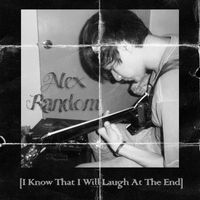 Alex Random - I Know That I Will Laugh At The End (Explicit)