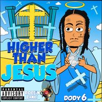Dody6 - Higher Than Jesus (Explicit)