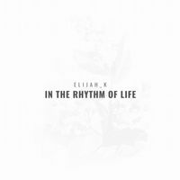 Elijah_K - In the Rhythm of Life