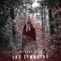 LUX SYMMETRY - Defiant Eyes